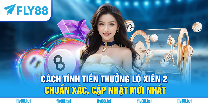 Chơi Lô Xiên 2 Fly88: Hướng Dẫn, Mẹo Chơi, Cách Tính Tiền Chuẩn 2025 3 Cách tính tiền thưởng lô xiên 2 chuẩn xác, cập nhật mới nhất
