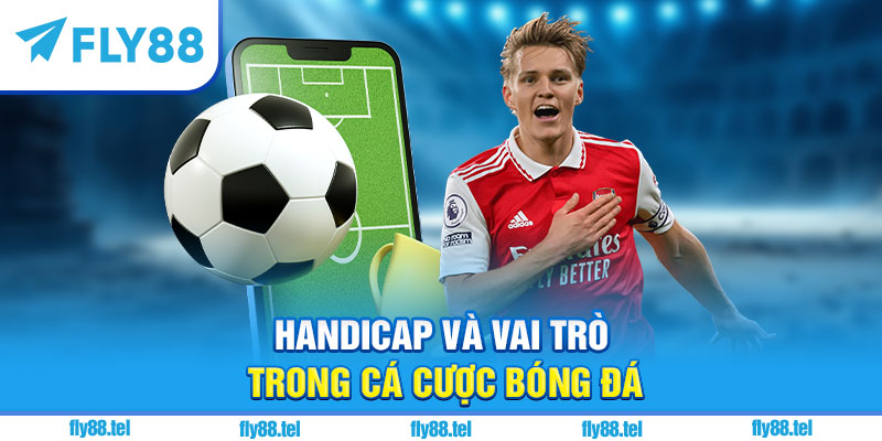 Kèo Handicap Là Gì? Giải Thích, Cách Đọc Kèo Handicap Chuẩn 2025 1 Handicap và vai trò trong cá cược bóng đá