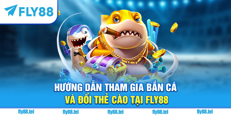 Bắn Cá Đổi Thưởng Thẻ Cào Fly88 – Top Game Hot Đổi Thưởng 2025 2 Hướng dẫn tham gia bắn cá và đổi thẻ cào tại Fly88